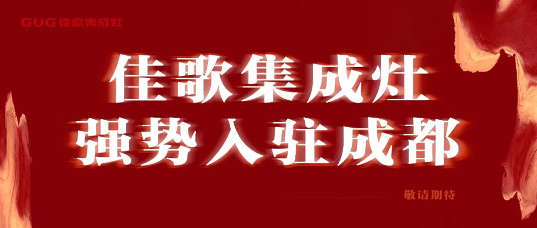 全國(guó)布局大動(dòng)作——佳歌集成灶正式入駐成都！